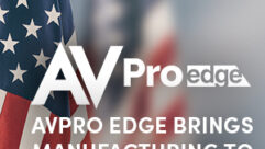 AVPro Edge brings manufacturing to the USA.